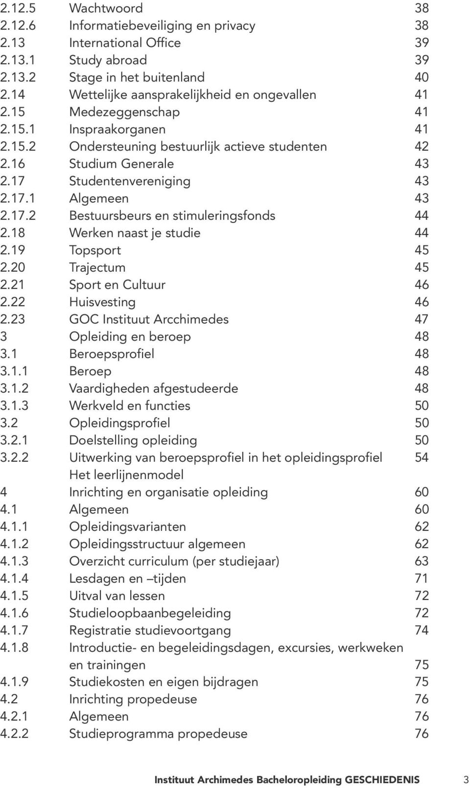 17 Studentenvereniging 43 2.17.1 Algemeen 43 2.17.2 Bestuursbeurs en stimuleringsfonds 44 2.18 Werken naast je studie 44 2.19 Topsport 45 2.20 Trajectum 45 2.21 Sport en Cultuur 46 2.