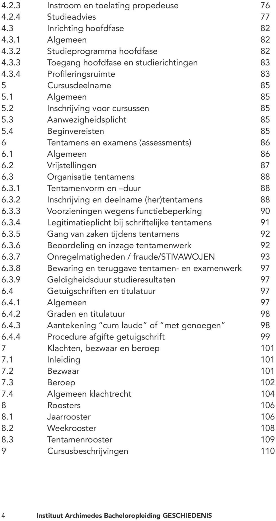 3 Organisatie tentamens 88 6.3.1 Tentamenvorm en duur 88 6.3.2 Inschrijving en deelname (her)tentamens 88 6.3.3 Voorzieningen wegens functiebeperking 90 6.3.4 Legitimatieplicht bij schriftelijke tentamens 91 6.