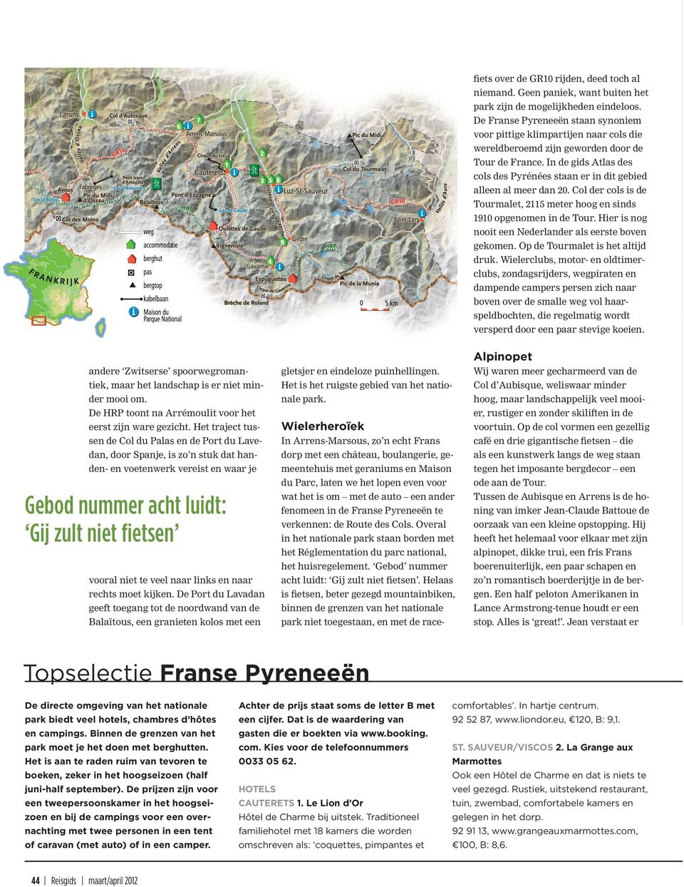 In de gids Atlas des cols des Pyrénées staan er in dit gebied alleen al meer dan 20. Col der cols is de Tourmalet, 2115 meter hoog en sinds 1910 opgenomen in de Tour.