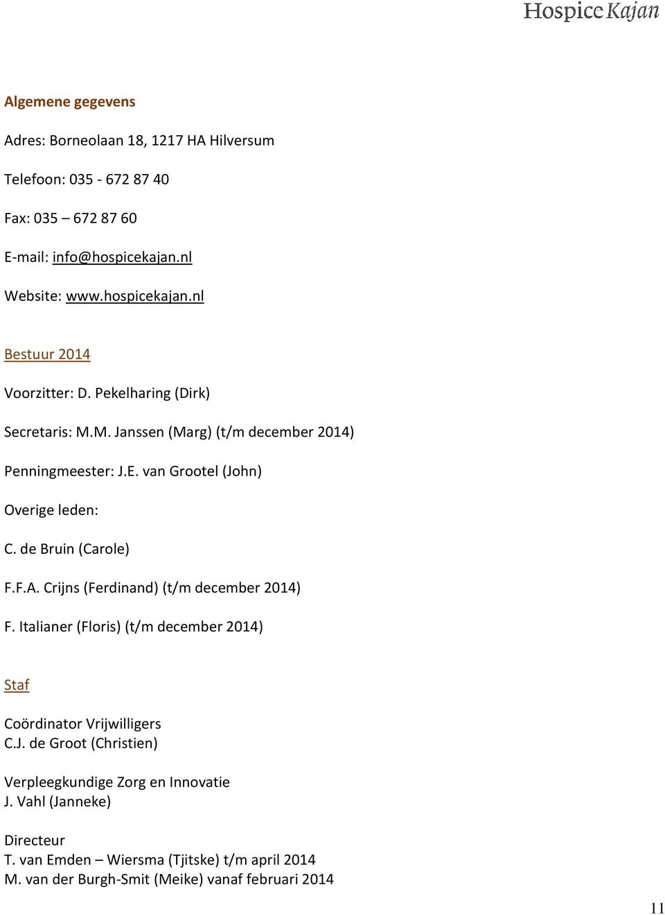 Crijns (Ferdinand) (t/m december 2014) F. Italianer (Floris) (t/m december 2014) Staf Coördinator Vrijwilligers C.J.