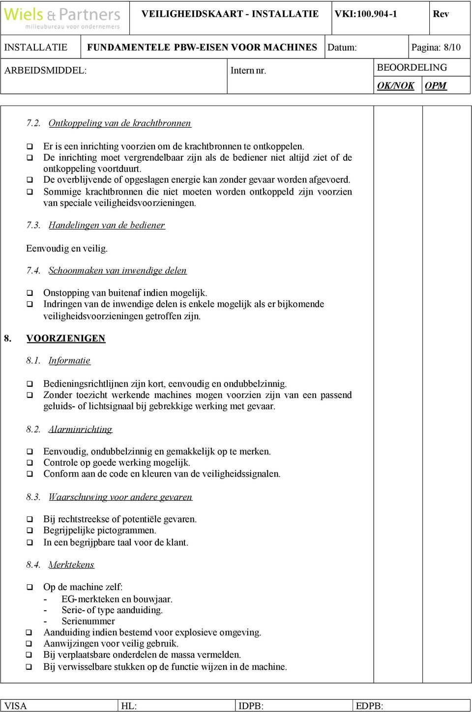 De inrichting moet vergrendelbaar zijn als de bediener niet altijd ziet of de ontkoppeling voortduurt. De overblijvende of opgeslagen energie kan zonder gevaar worden afgevoerd.