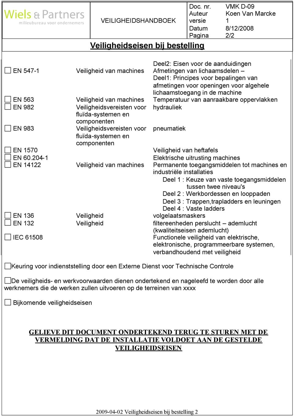 Deel1: Principes voor bepalingen van afmetingen voor openingen voor algehele lichaamstoegang in de machine EN 563 Veiligheid van machines Temperatuur van aanraakbare oppervlakken EN 982