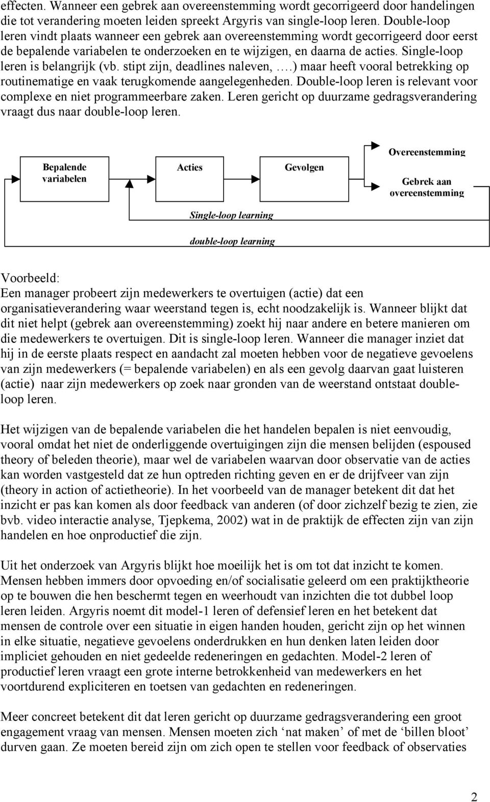 Single-loop leren is belangrijk (vb. stipt zijn, deadlines naleven,.) maar heeft vooral betrekking op routinematige en vaak terugkomende aangelegenheden.