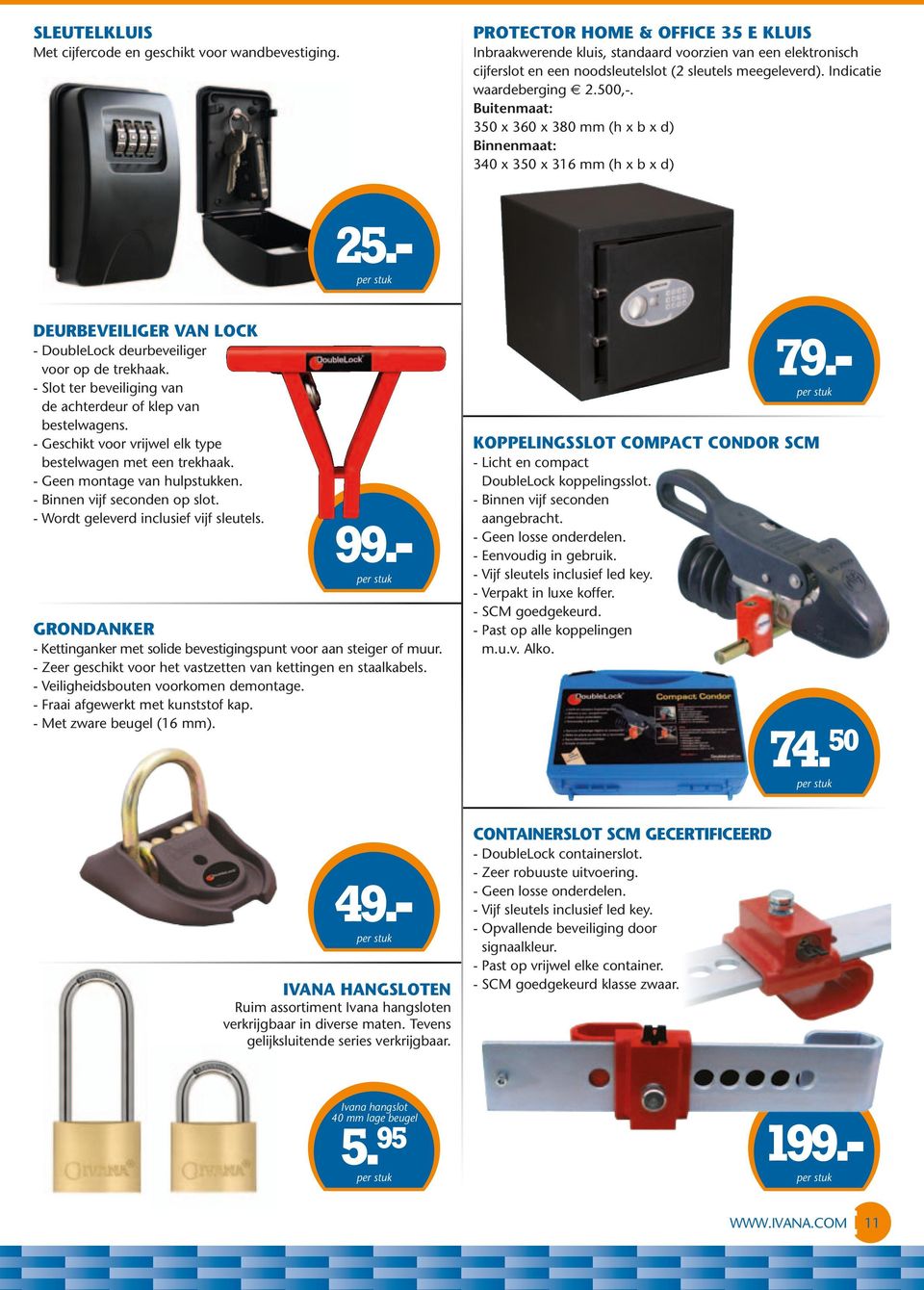 Buitenmaat: 350 x 360 x 380 mm (h x b x d) Binnenmaat: 340 x 350 x 316 mm (h x b x d) 25.- DEURBEVEILIGER VAN LOCK - DoubleLock deurbeveiliger voor op de trekhaak.