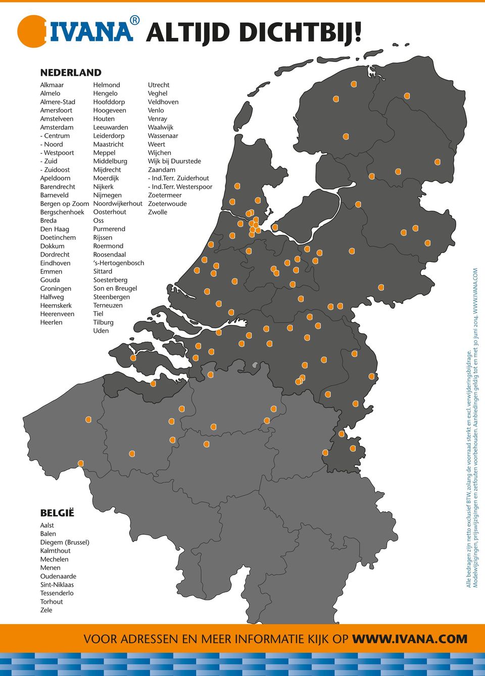 Doetinchem Dokkum Dordrecht Eindhoven Emmen Gouda Groningen Halfweg Heemskerk Heerenveen Heerlen BELGIË Aalst Balen Diegem (Brussel) Kalmthout Mechelen Menen Oudenaarde Sint-Niklaas Tessenderlo