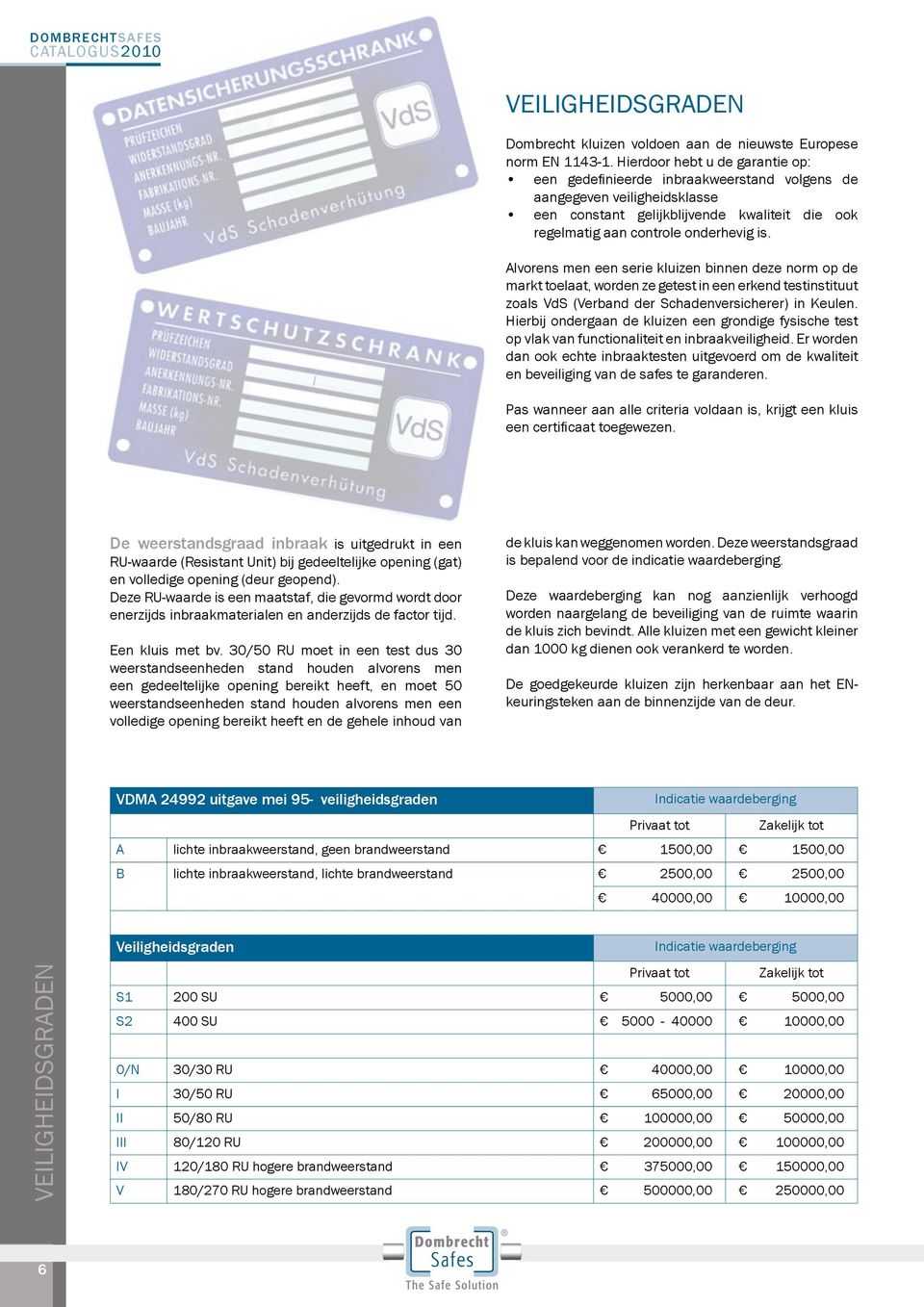 Alvorens men een serie kluizen binnen deze norm op de markt toelaat, worden ze getest in een erkend testinstituut zoals VdS (Verband der Schadenversicherer) in Keulen.