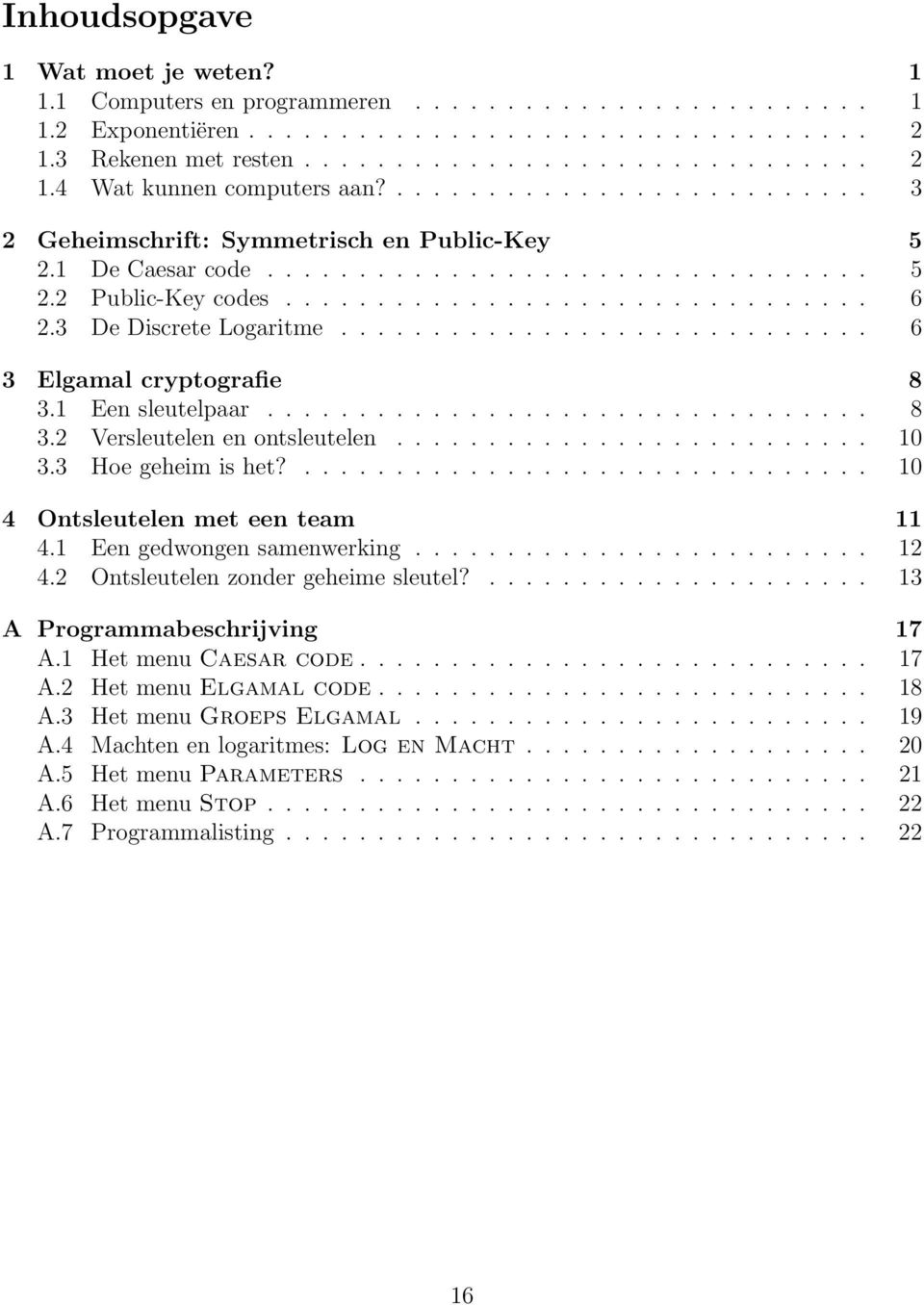 3 De Discrete Logaritme............................. 6 3 Elgamal cryptografie 8 3.1 Een sleutelpaar................................. 8 3.2 Versleutelen en ontsleutelen.......................... 10 3.