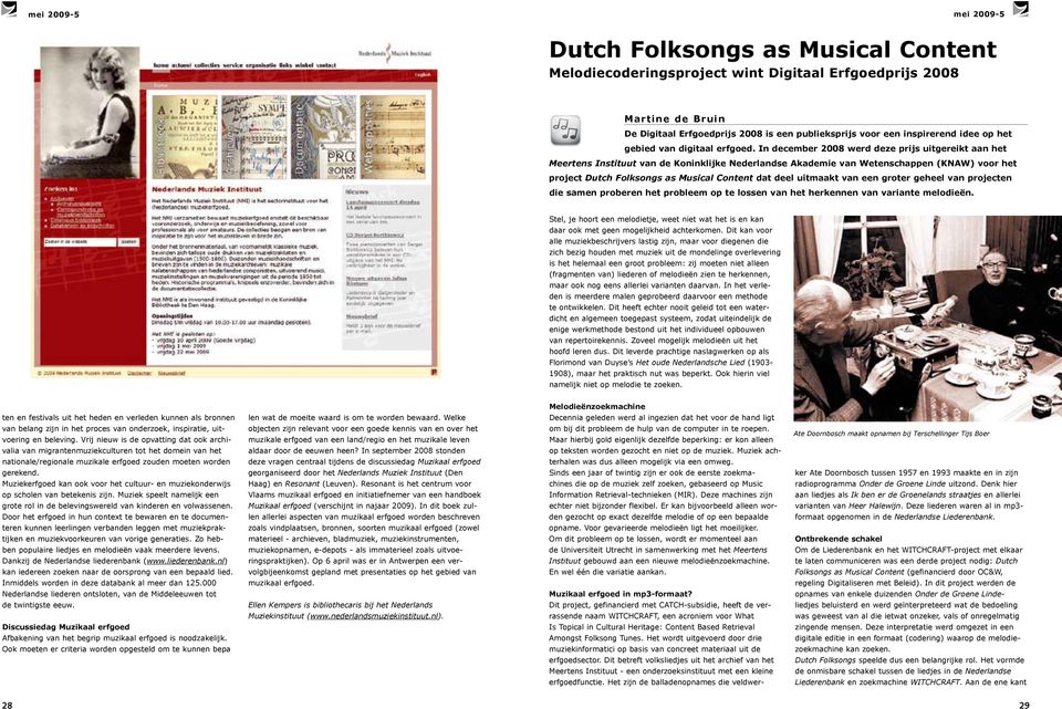 In december 2008 werd deze prijs uitgereikt aan het Meertens Instituut van de Koninklijke Nederlandse Akademie van Wetenschappen (KNAW) voor het project Dutch Folksongs as Musical Content dat deel