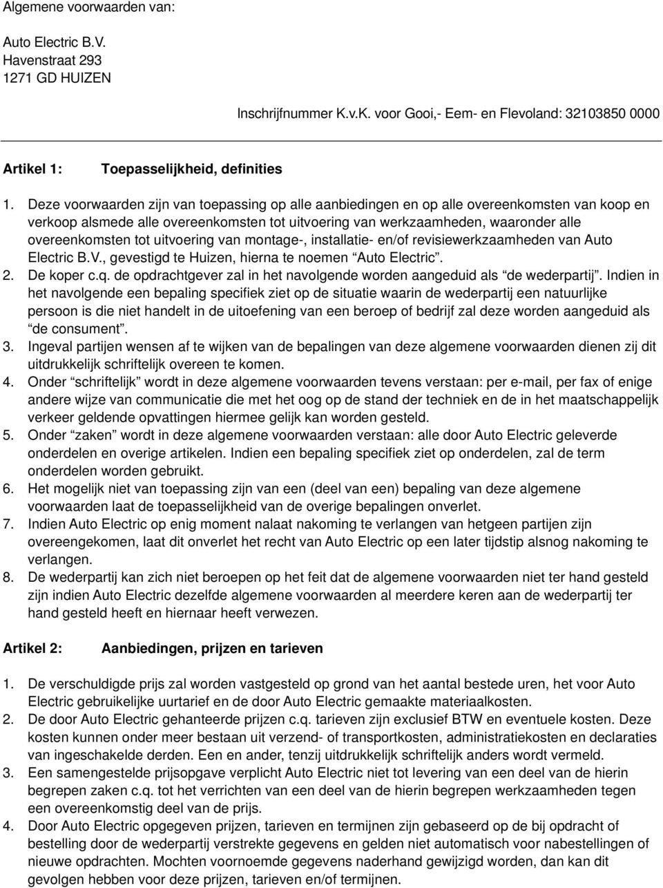 uitvoering van montage-, installatie- en/of revisiewerkzaamheden van Auto Electric B.V., gevestigd te Huizen, hierna te noemen Auto Electric. 2. De koper c.q.