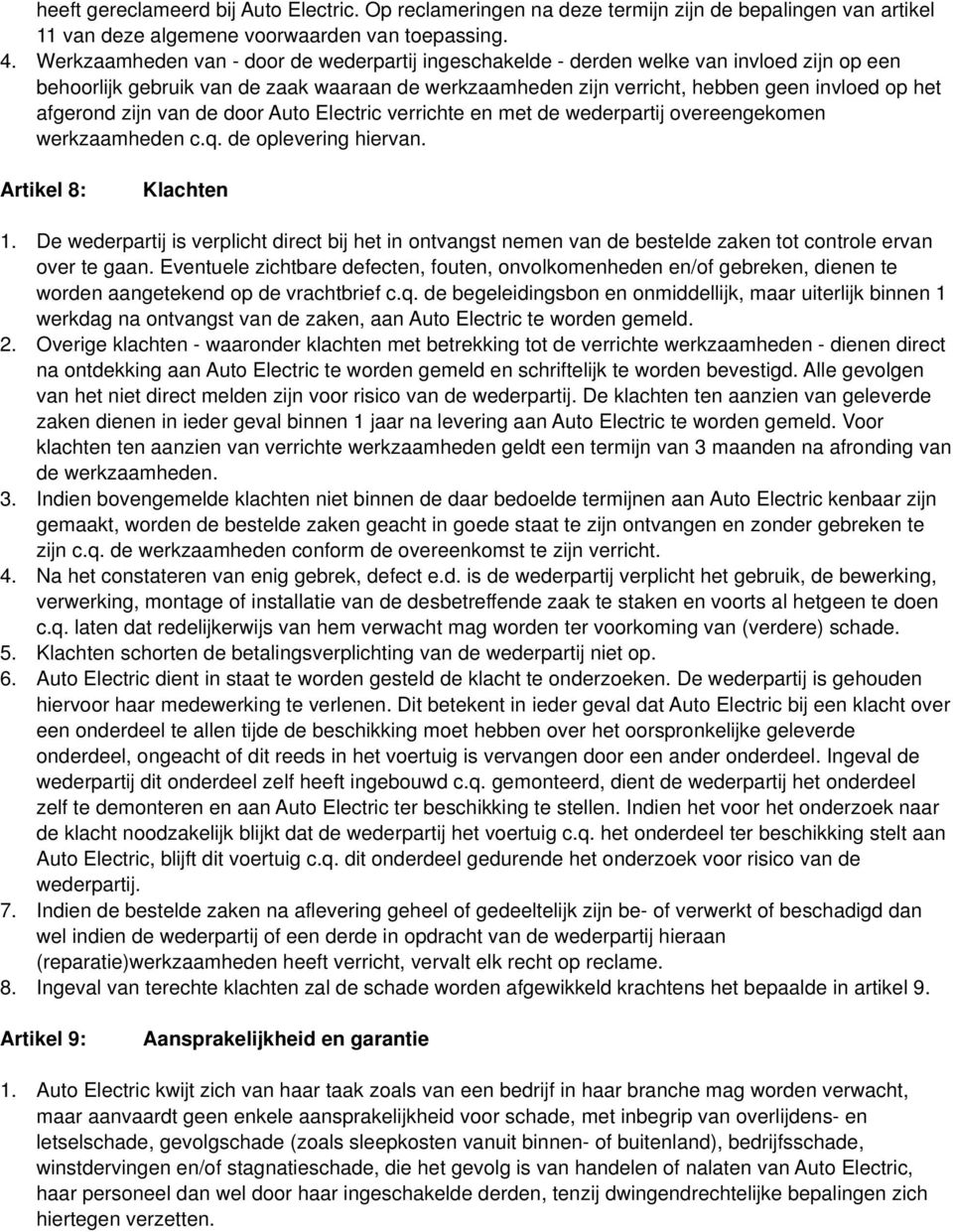 zijn van de door Auto Electric verrichte en met de wederpartij overeengekomen werkzaamheden c.q. de oplevering hiervan. Artikel 8: Klachten 1.