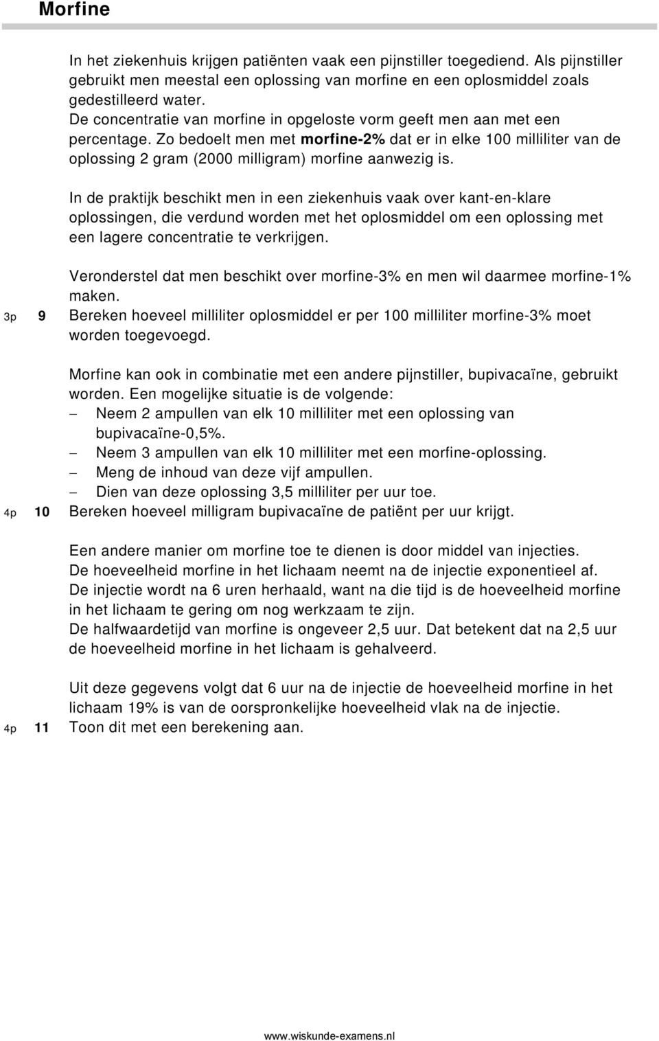 Zo bedoelt men met morfine-2% dat er in elke 100 milliliter van de oplossing 2 gram (2000 milligram) morfine aanwezig is.