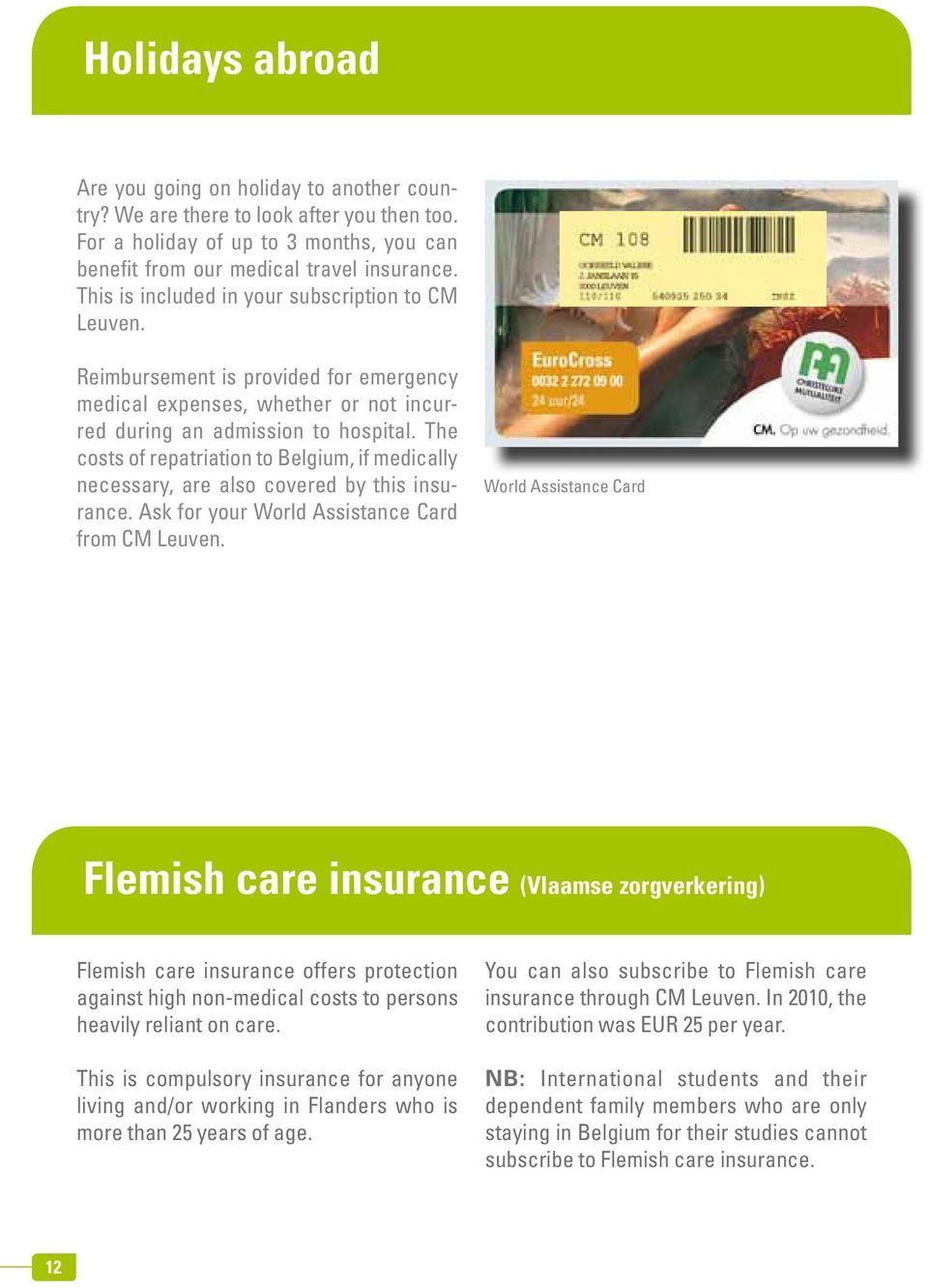 The costs of repatriation to Belgium, if medically necessary, are also covered by this insurance. Ask for your World Assistance Card from CM Leuven.