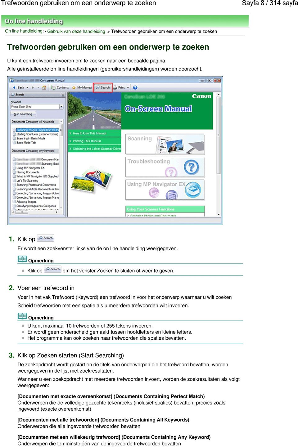 Klik op Er wordt een zoekvenster links van de on line handleiding weergegeven. Klik op om het venster Zoeken te sluiten of weer te geven. 2.