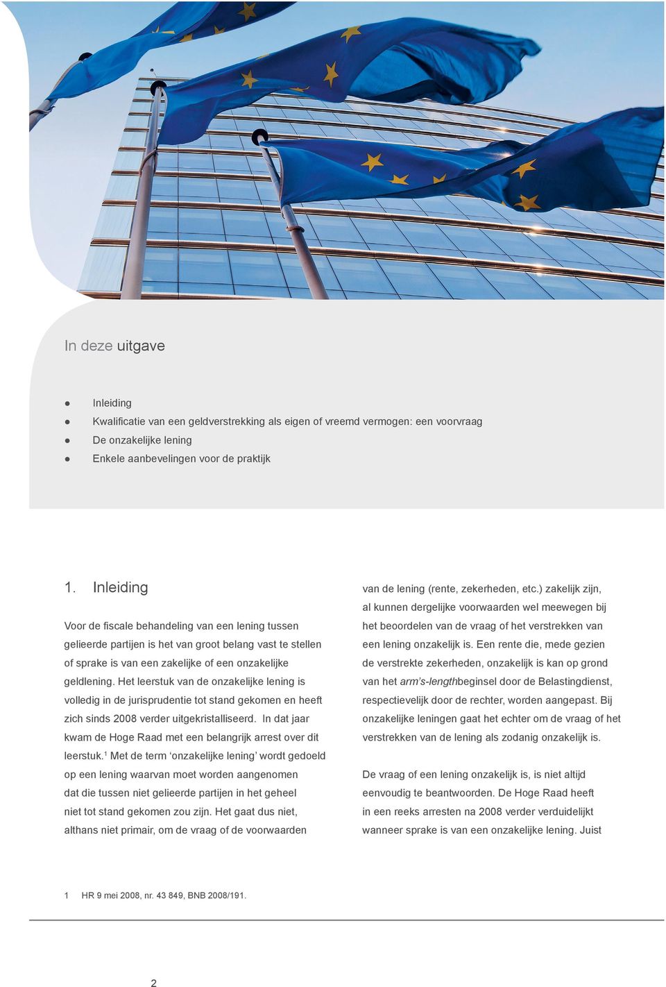 ) zakelijk zijn, al kunnen dergelijke voorwaarden wel meewegen bij Voor de fiscale behandeling van een lening tussen het beoordelen van de vraag of het verstrekken van gelieerde partijen is het van