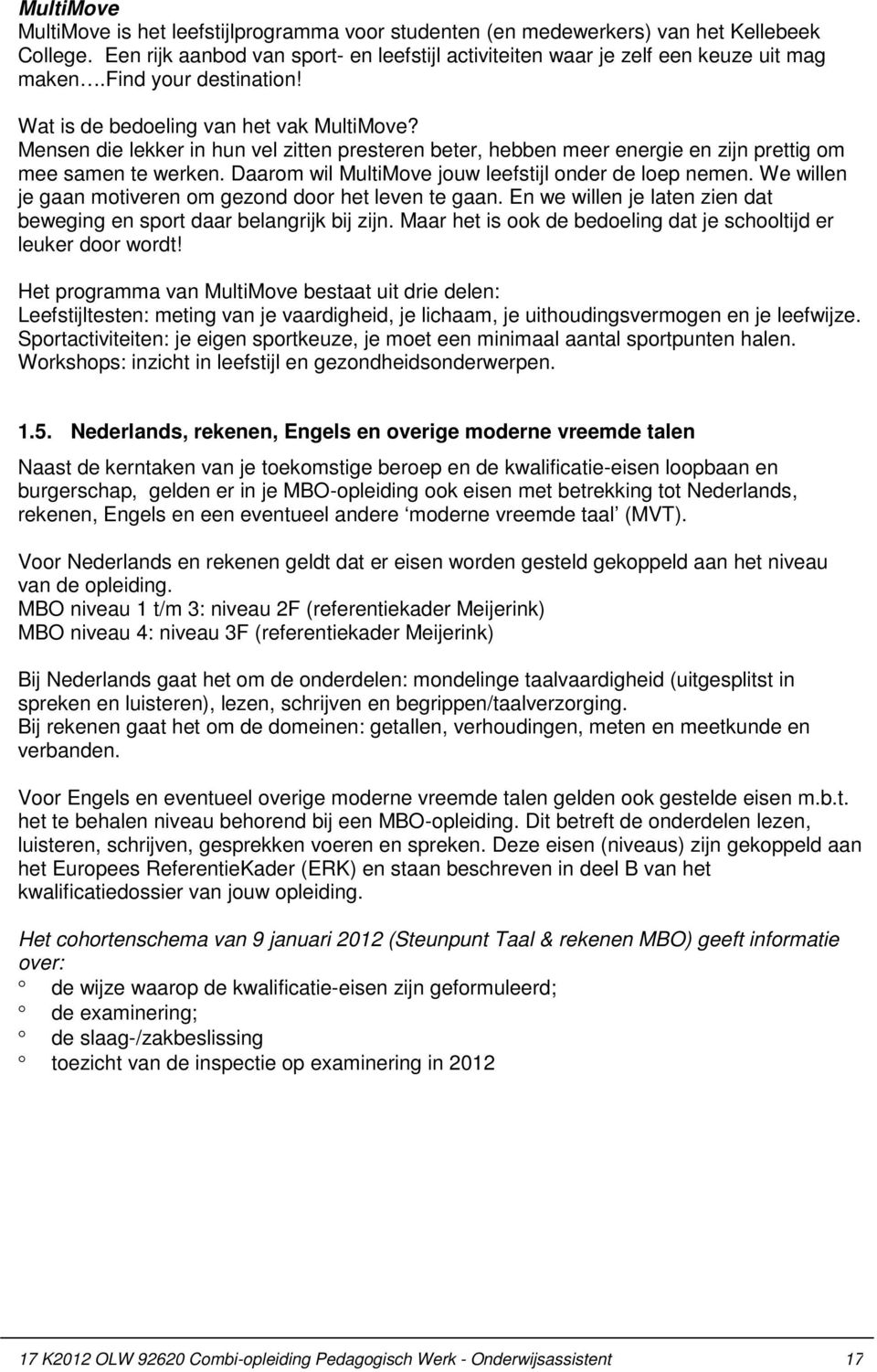 Daarom wil MultiMove jouw leefstijl onder de loep nemen. We willen je gaan motiveren om gezond door het leven te gaan. En we willen je laten zien dat beweging en sport daar belangrijk bij zijn.