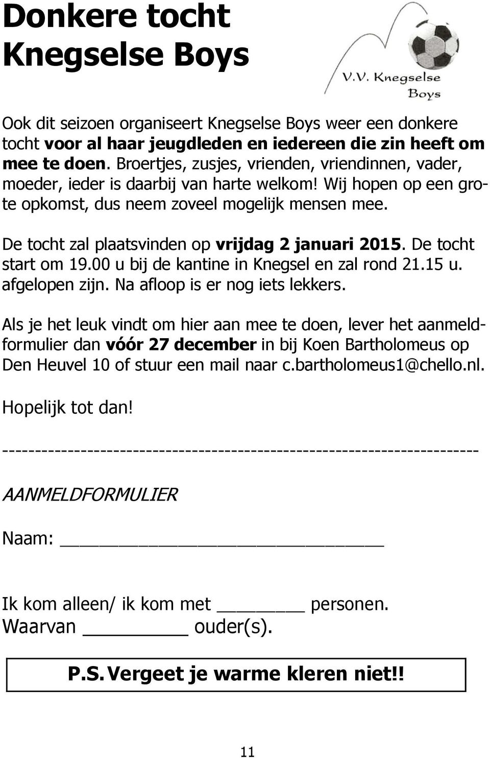 De tocht zal plaatsvinden op vrijdag 2 januari 2015. De tocht start om 19.00 u bij de kantine in Knegsel en zal rond 21.15 u. afgelopen zijn. Na afloop is er nog iets lekkers.