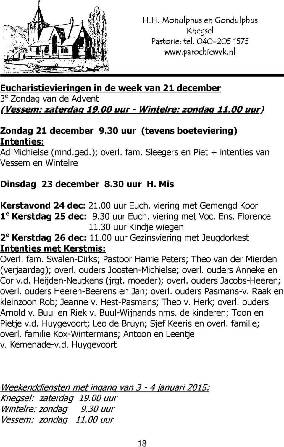 Sleegers en Piet + intenties van Vessem en Wintelre Dinsdag 23 december 8.30 uur H. Mis Kerstavond 24 dec: 21.00 uur Euch. viering met Gemengd Koor 1 e Kerstdag 25 dec: 9.30 uur Euch. viering met Voc.