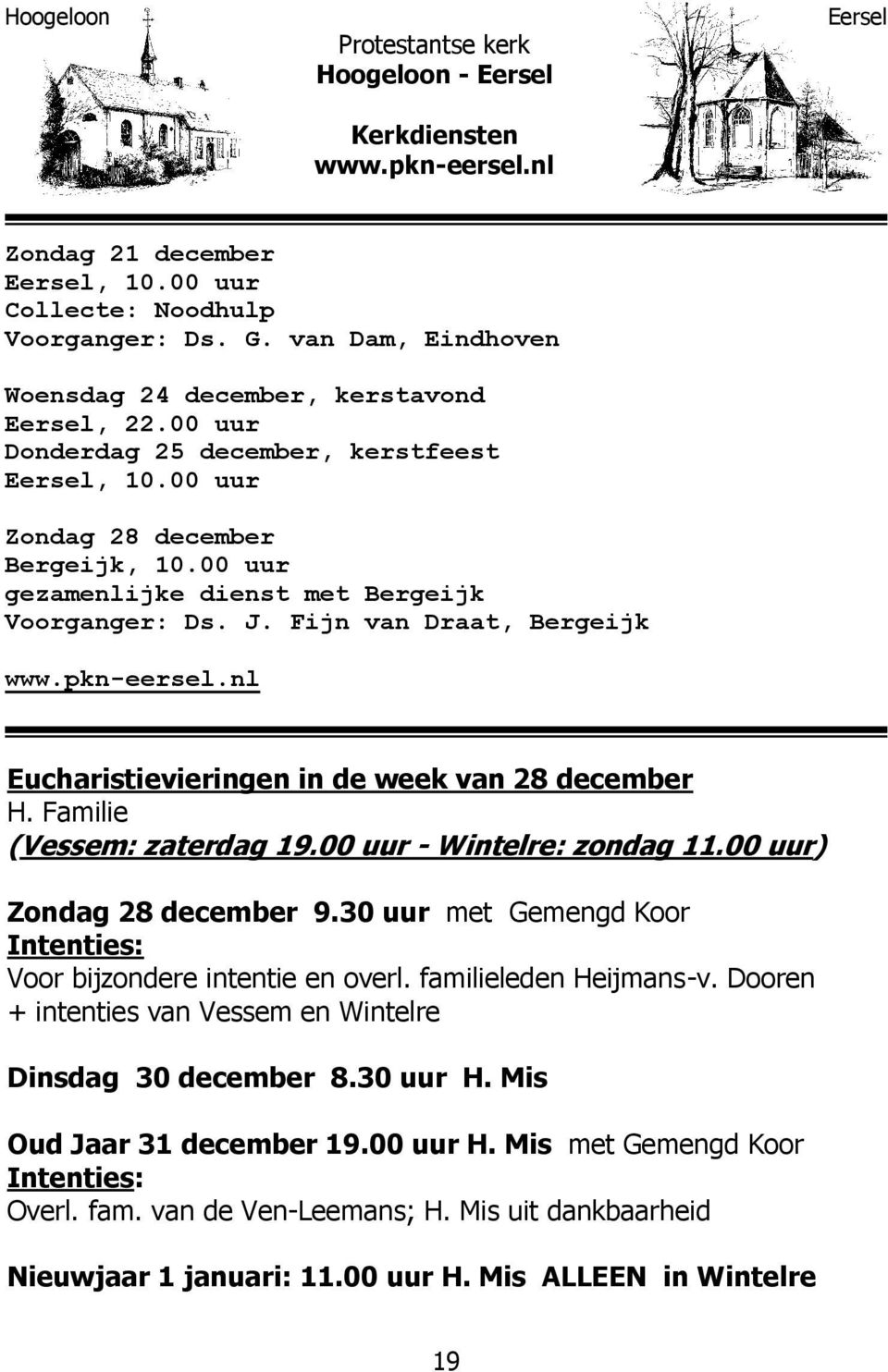 00 uur gezamenlijke dienst met Bergeijk Voorganger: Ds. J. Fijn van Draat, Bergeijk www.pkn-eersel.nl Eucharistievieringen in de week van 28 december H. Familie (Vessem: zaterdag 19.