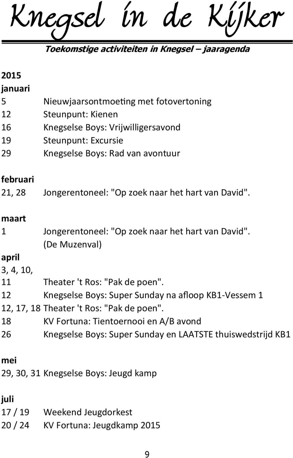 (De Muzenval) april 3, 4, 10, 11 Theater 't Ros: "Pak de poen". 12 Knegselse Boys: Super Sunday na afloop KB1-Vessem 1 12, 17, 18 Theater 't Ros: "Pak de poen".