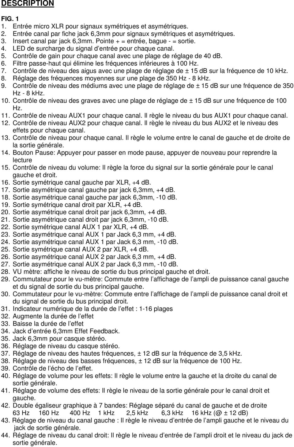 Filtre passe-haut qui élimine les fréquences inférieures à 100 Hz. 7. Contrôle de niveau des aigus avec une plage de réglage de ± 15 db sur la fréquence de 10 khz. 8.