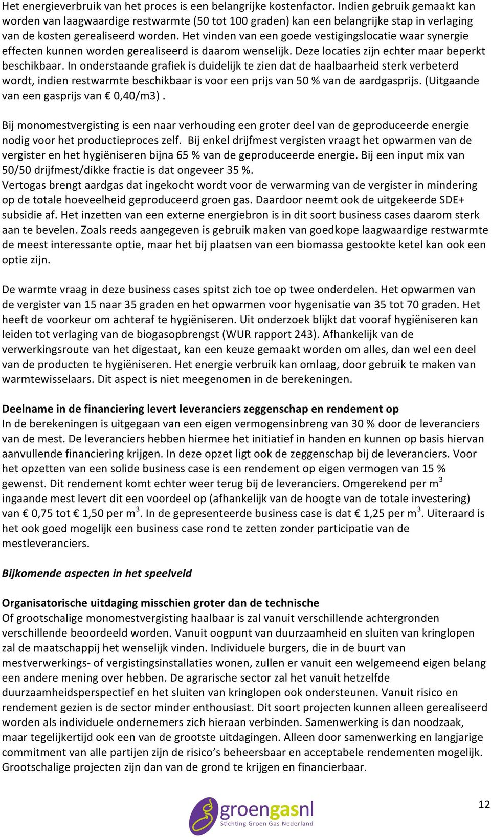 Het vinden van een goede vestigingslocatie waar synergie effecten kunnen worden gerealiseerd is daarom wenselijk. Deze locaties zijn echter maar beperkt beschikbaar.