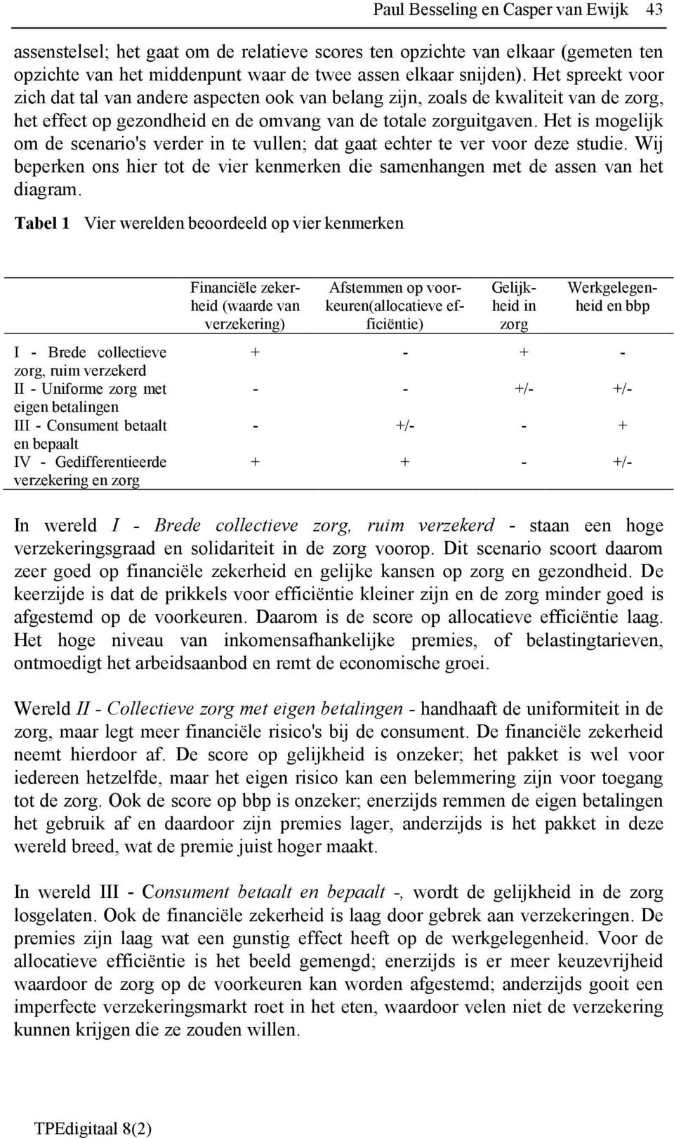 Het is mogelijk om de scenario's verder in te vullen; dat gaat echter te ver voor deze studie. Wij beperken ons hier tot de vier kenmerken die samenhangen met de assen van het diagram.