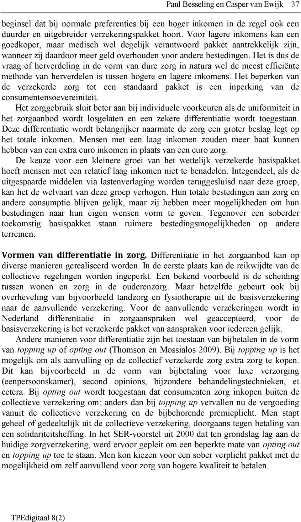 Het is dus de vraag of herverdeling in de vorm van dure zorg in natura wel de meest efficiënte methode van herverdelen is tussen hogere en lagere inkomens.