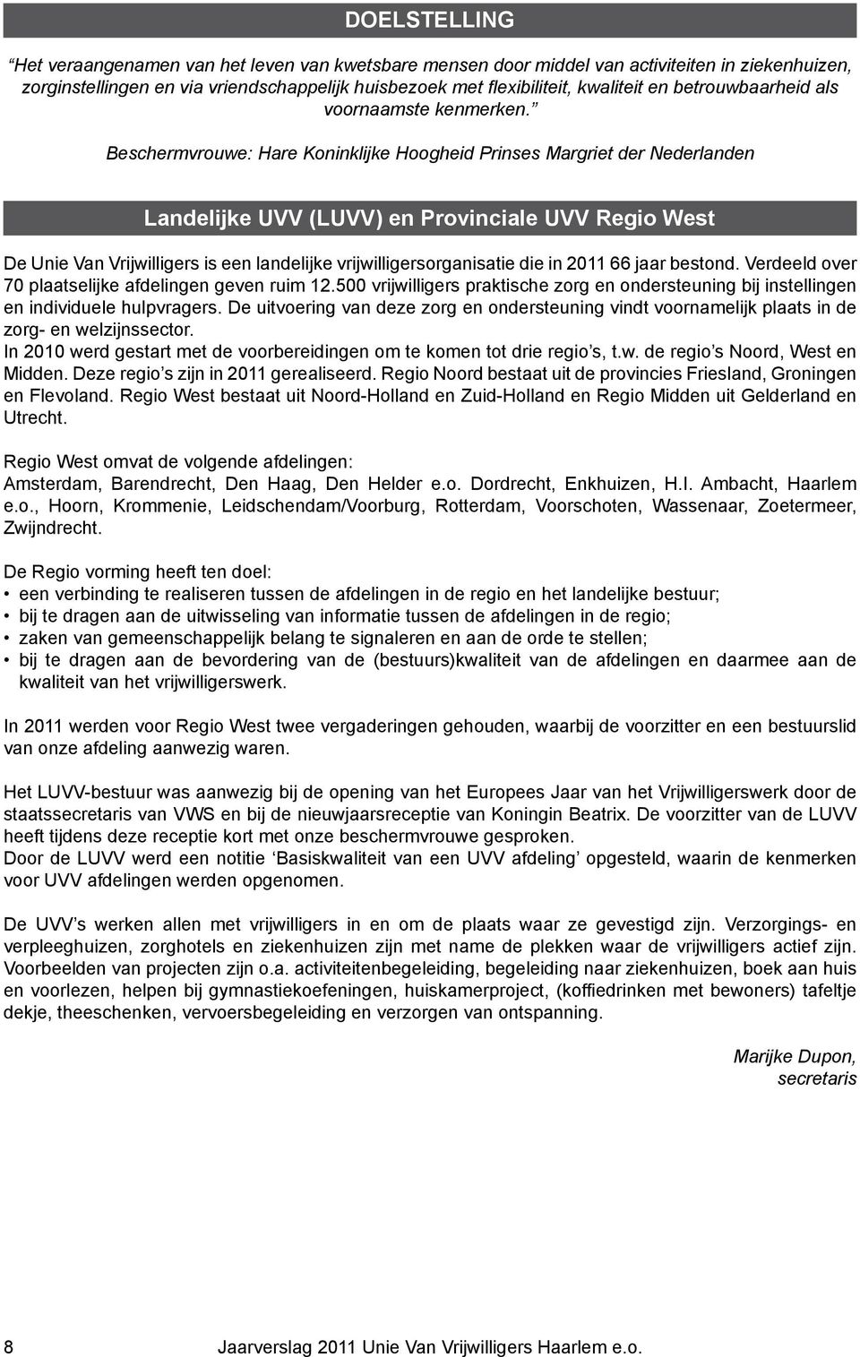Beschermvrouwe: Hare Koninklijke Hoogheid Prinses Margriet der Nederlanden Landelijke UVV (LUVV) en Provinciale UVV Regio West De Unie Van Vrijwilligers is een landelijke vrijwilligersorganisatie die