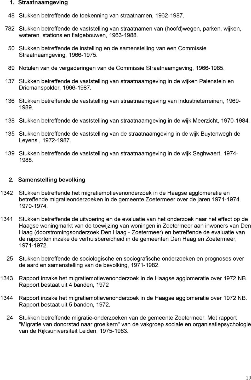 50 Stukken betreffende de instelling en de samenstelling van een Commissie Straatnaamgeving, 1966-1975. 89 Notulen van de vergaderingen van de Commissie Straatnaamgeving, 1966-1985.