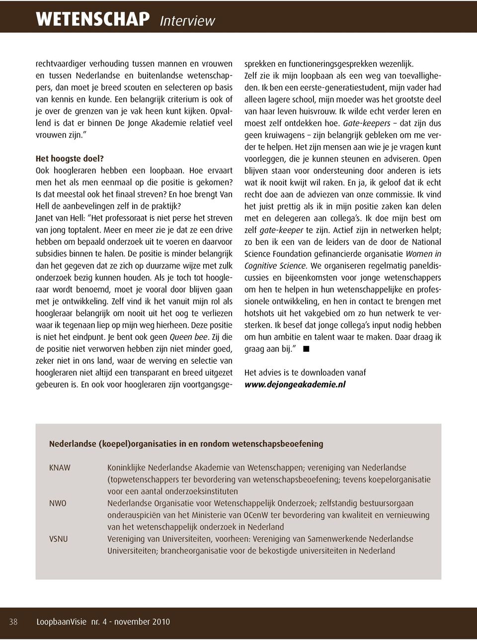 Ook hoogleraren hebben een loopbaan. Hoe ervaart men het als men eenmaal op die positie is gekomen? Is dat meestal ook het finaal streven? En hoe brengt Van Hell de aanbevelingen zelf in de praktijk?