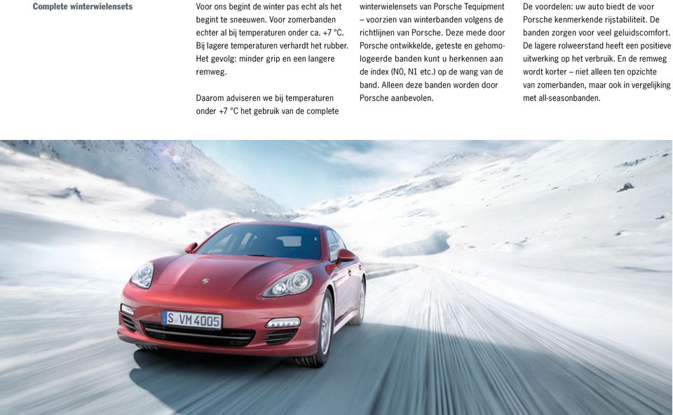 Daarom adviseren we bij temperaturen onder +7 C het gebruik van de complete winterwielensets van Porsche Tequipment voorzien van winterbanden volgens de richtlijnen van Porsche.