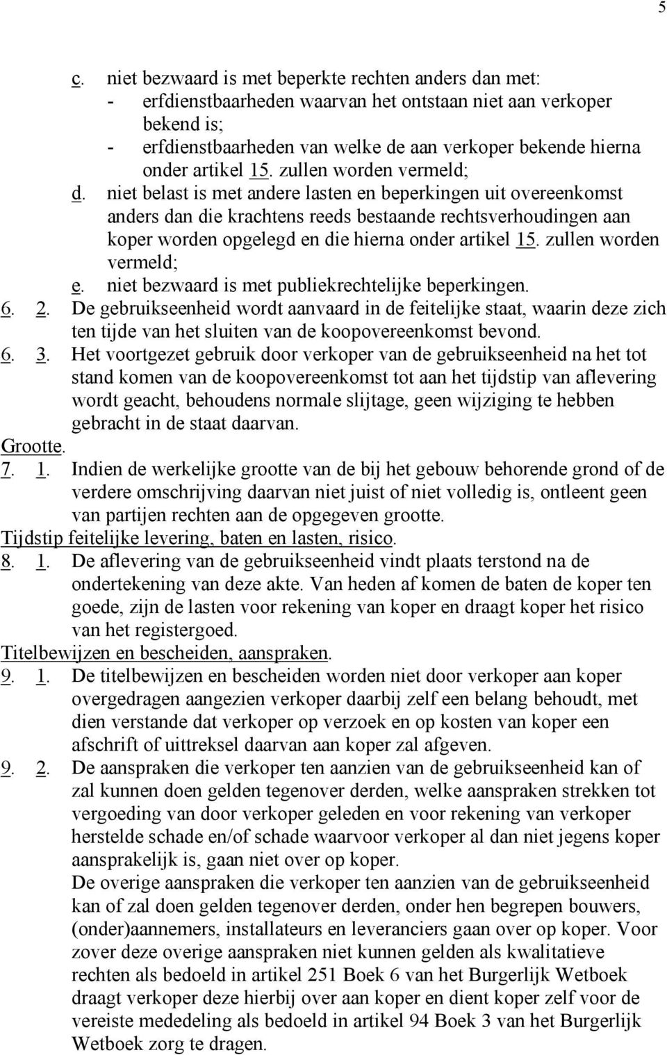 niet belast is met andere lasten en beperkingen uit overeenkomst anders dan die krachtens reeds bestaande rechtsverhoudingen aan koper worden opgelegd en die hierna onder artikel 15.