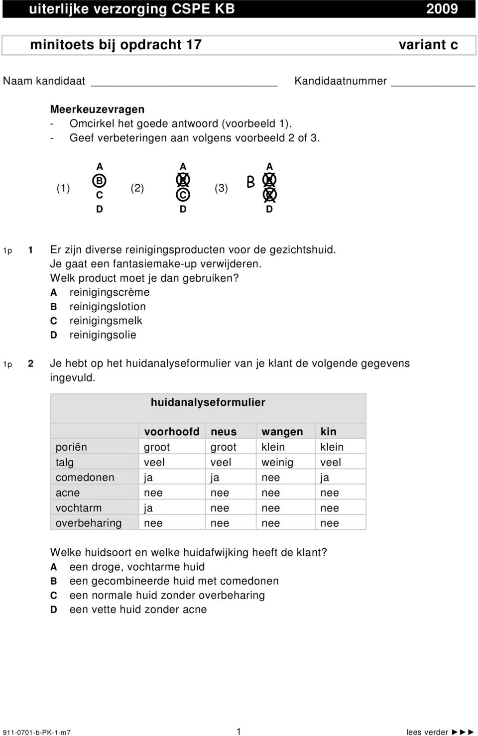 Welk product moet je dan gebruiken? reinigingscrème B reinigingslotion reinigingsmelk reinigingsolie 1p 2 Je hebt op het huidanalyseformulier van je klant de volgende gegevens ingevuld.