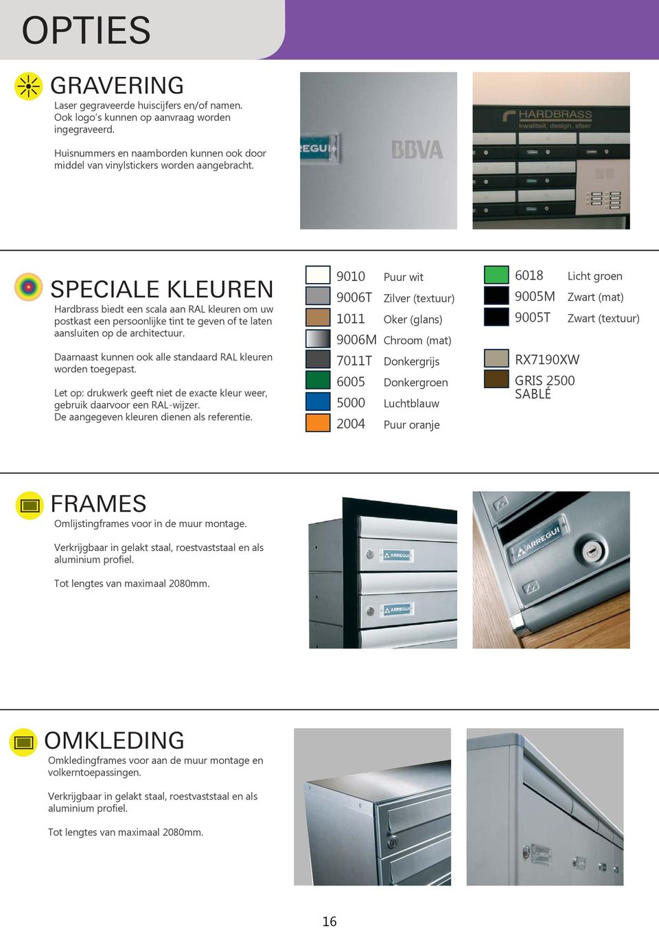 Daarnaast kunnen ook alle standaard RAL kleuren worden toegepast. Let op: drukwerk geeft niet de exacte kleur weer, gebruik daarvoor een RAL-wijzer. De aangegeven kleuren dienen als referentie.