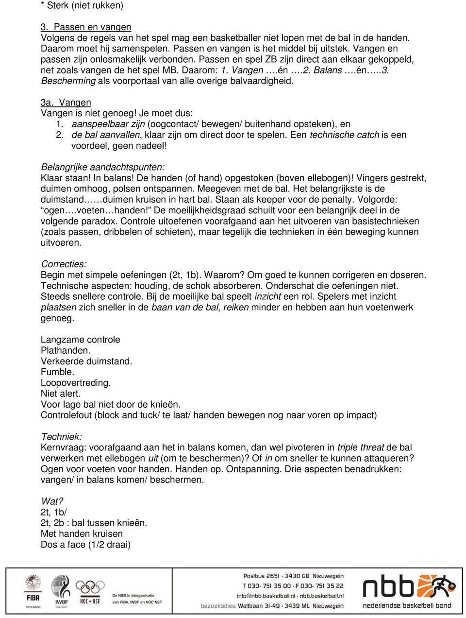 Balans.én..3. Bescherming als voorportaal van alle overige balvaardigheid. 3a. Vangen Vangen is niet genoeg! Je moet dus: 1. aanspeelbaar zijn (oogcontact/ bewegen/ buitenhand opsteken), en 2.