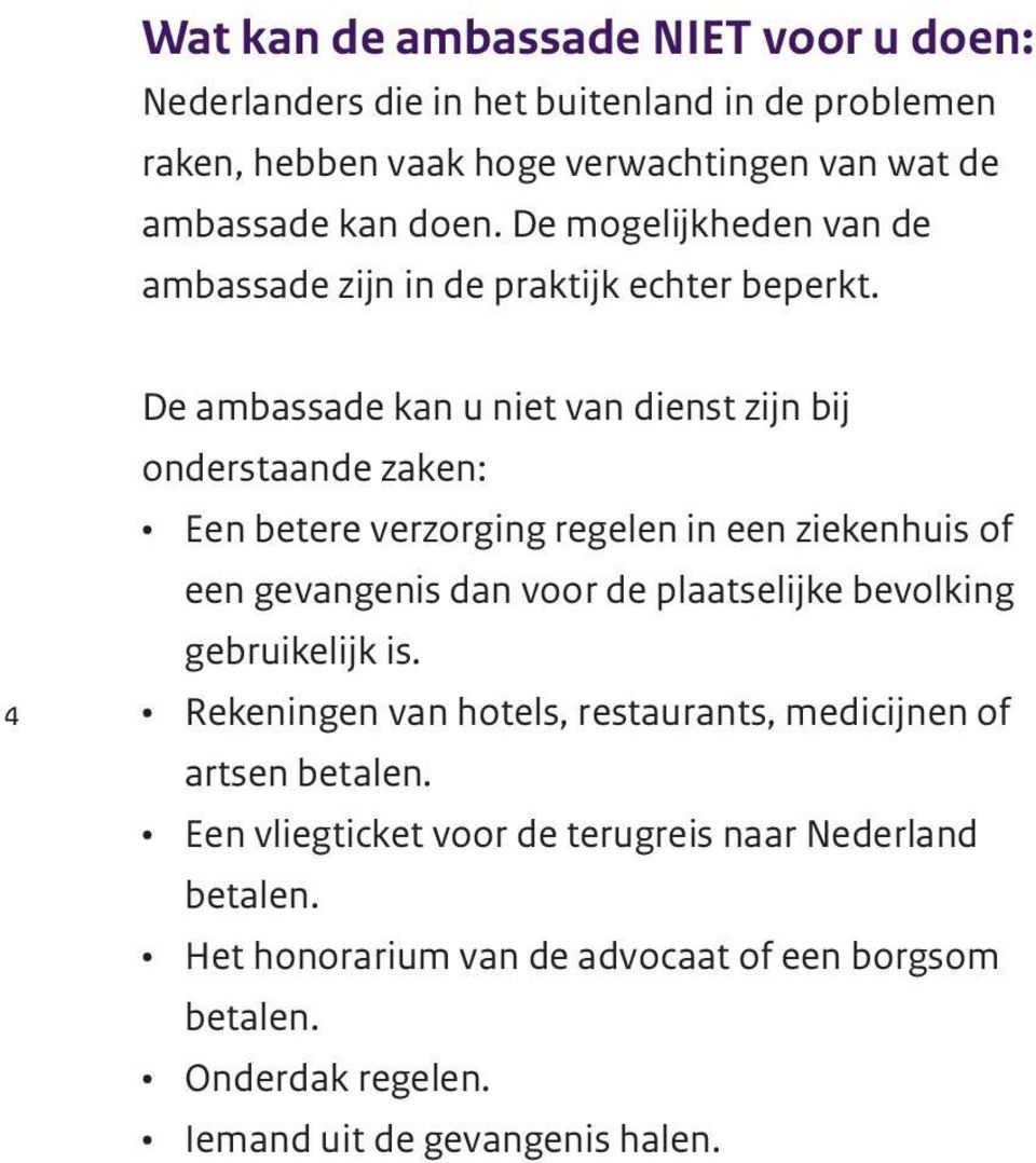 4 De ambassade kan u niet van dienst zijn bij onderstaande zaken: Een betere verzorging regelen in een ziekenhuis of een gevangenis dan voor de plaatselijke