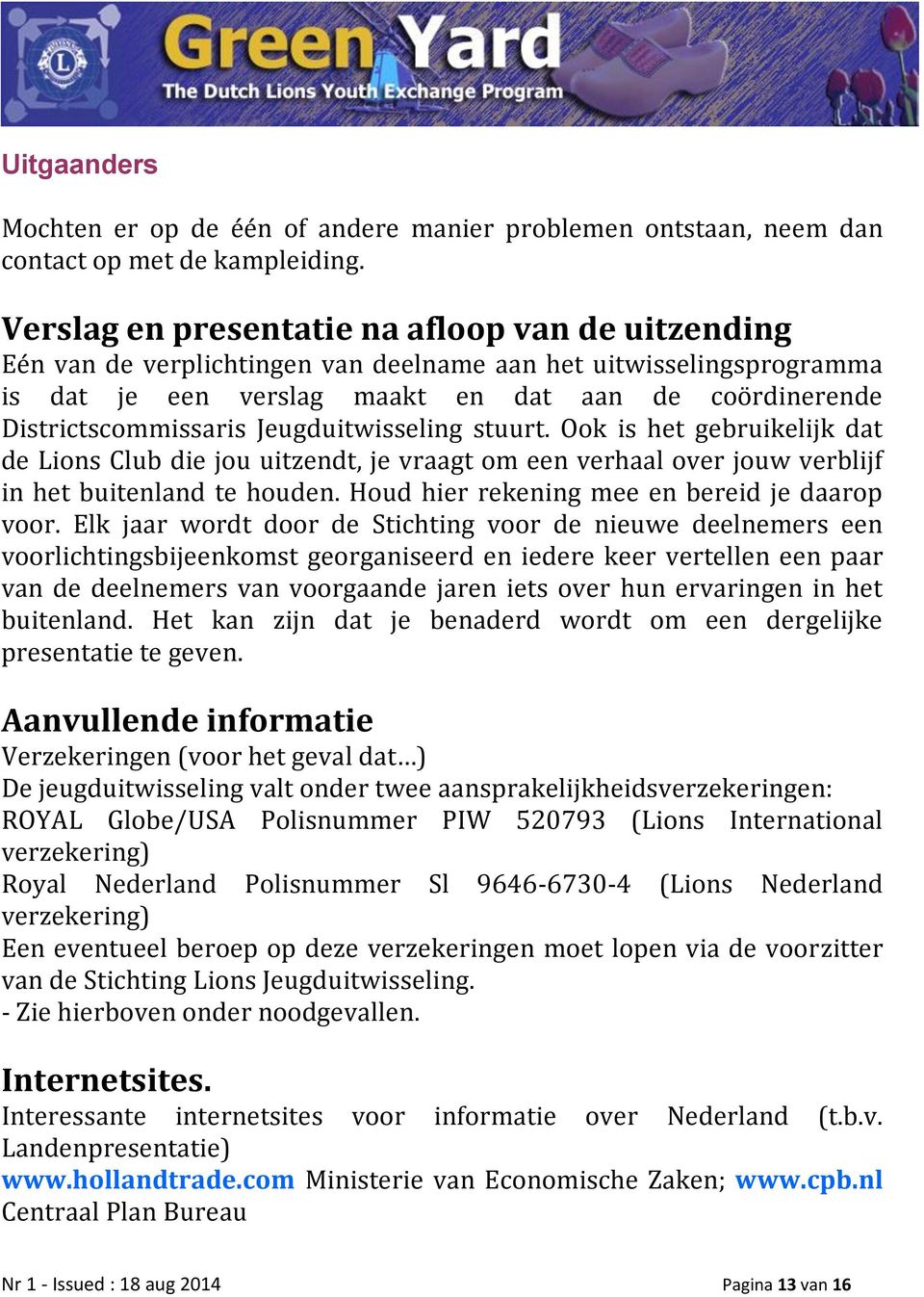 Jeugduitwisseling stuurt. Ook is het gebruikelijk dat de Lions Club die jou uitzendt, je vraagt om een verhaal over jouw verblijf in het buitenland te houden.