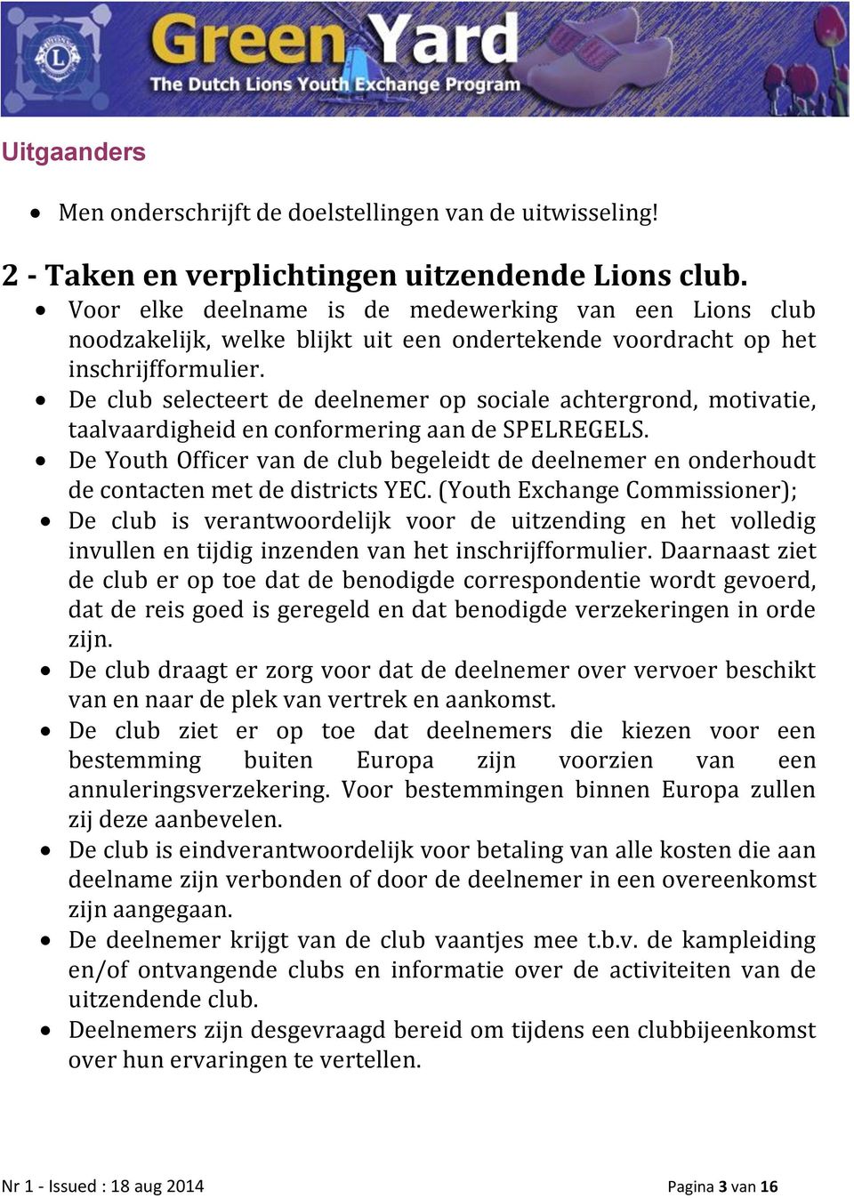 De club selecteert de deelnemer op sociale achtergrond, motivatie, taalvaardigheid en conformering aan de SPELREGELS.