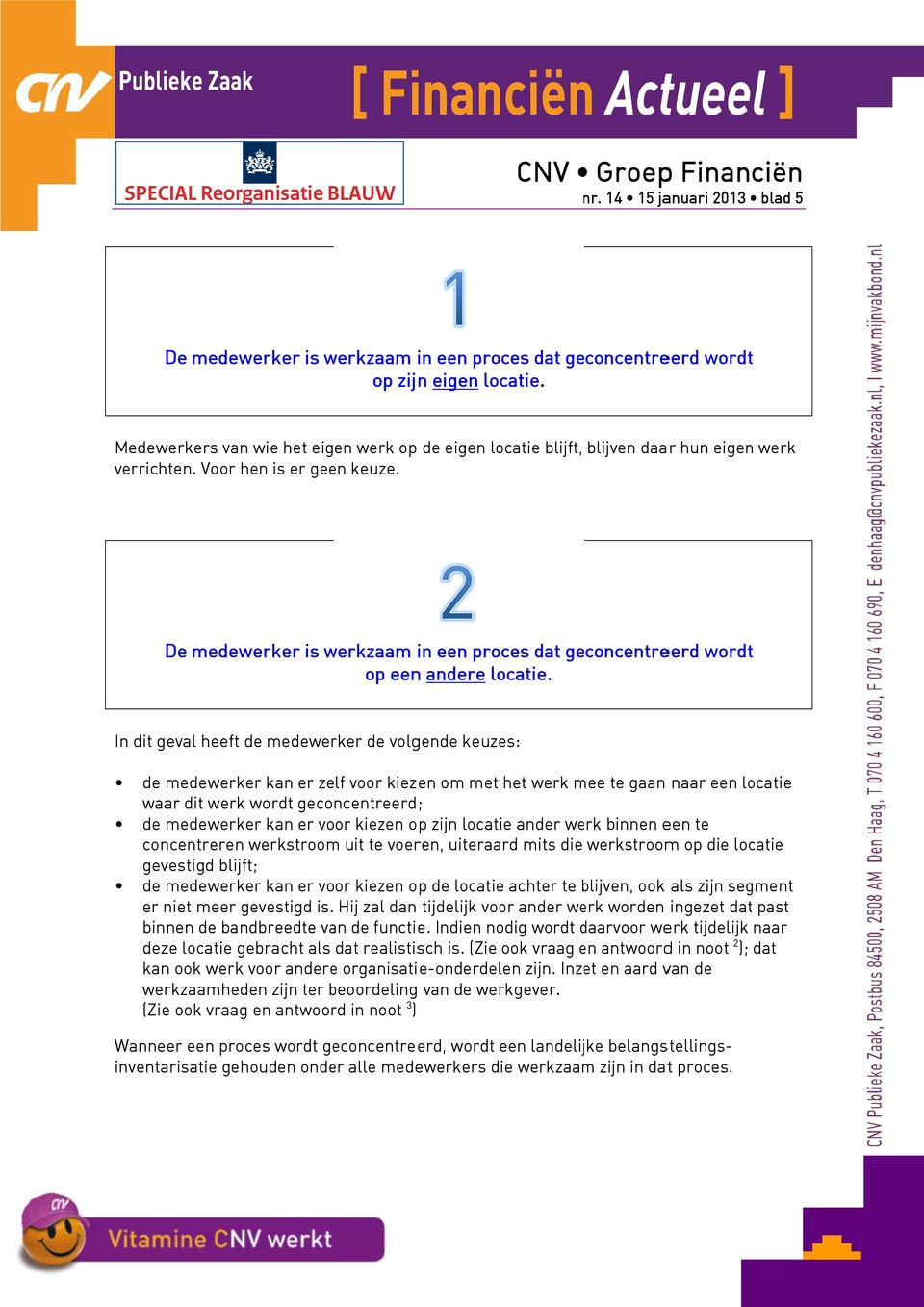 De medewerker is werkzaam in een proces dat geconcentreerd wordtt op eenn andere locatie.