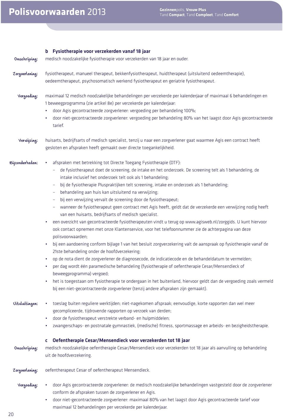 maximaal 12 medisch noodzakelijke behandelingen per verzekerde per kalenderjaar of maximaal 6 behandelingen en 1 beweegprogramma (zie artikel 8e) per verzekerde per kalenderjaar: door Agis