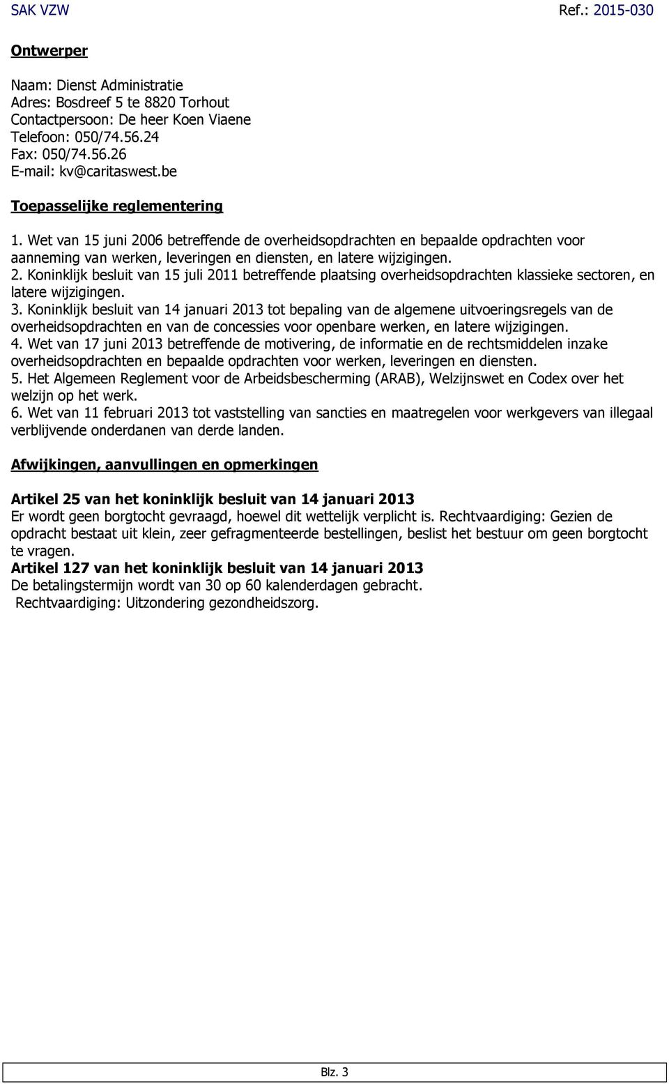 3. Koninklijk besluit van 14 januari 2013 tot bepaling van de algemene uitvoeringsregels van de overheidsopdrachten en van de concessies voor openbare werken, en latere wijzigingen. 4.