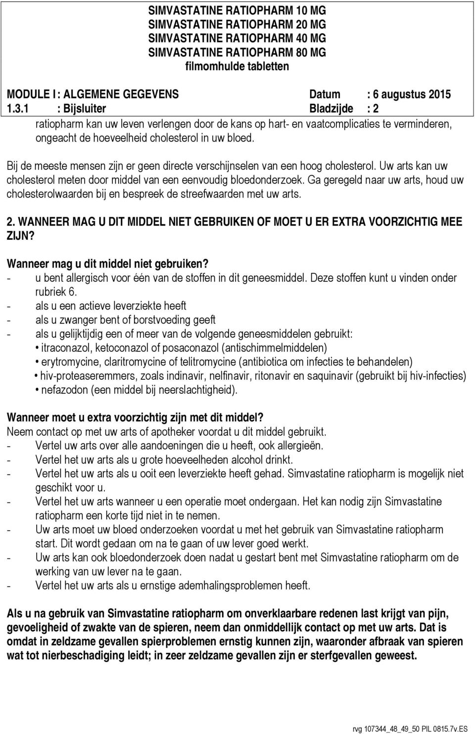 Ga geregeld naar uw arts, houd uw cholesterolwaarden bij en bespreek de streefwaarden met uw arts. 2. WANNEER MAG U DIT MIDDEL NIET GEBRUIKEN OF MOET U ER EXTRA VOORZICHTIG MEE ZIJN?