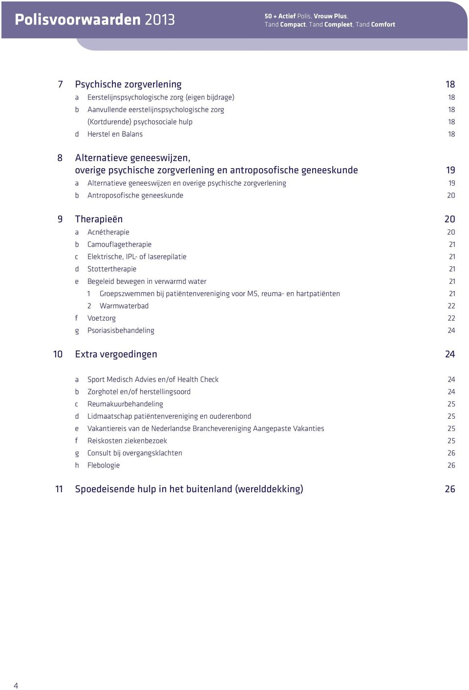 Alternatieve geneeswijzen en overige psychische zorgverlening 19 b Antroposofische geneeskunde 20 9 Therapieën 20 a Acnétherapie 20 b Camouflagetherapie 21 c Elektrische, IPL- of laserepilatie 21 d