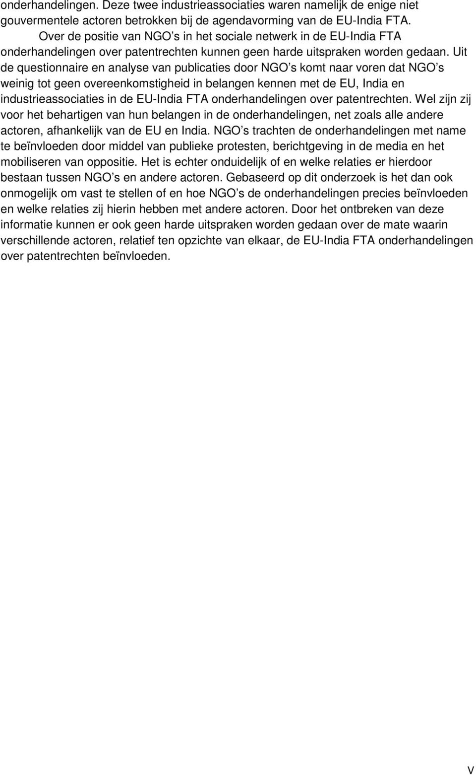 Uit de questionnaire en analyse van publicaties door NGO s komt naar voren dat NGO s weinig tot geen overeenkomstigheid in belangen kennen met de EU, India en industrieassociaties in de EU-India FTA