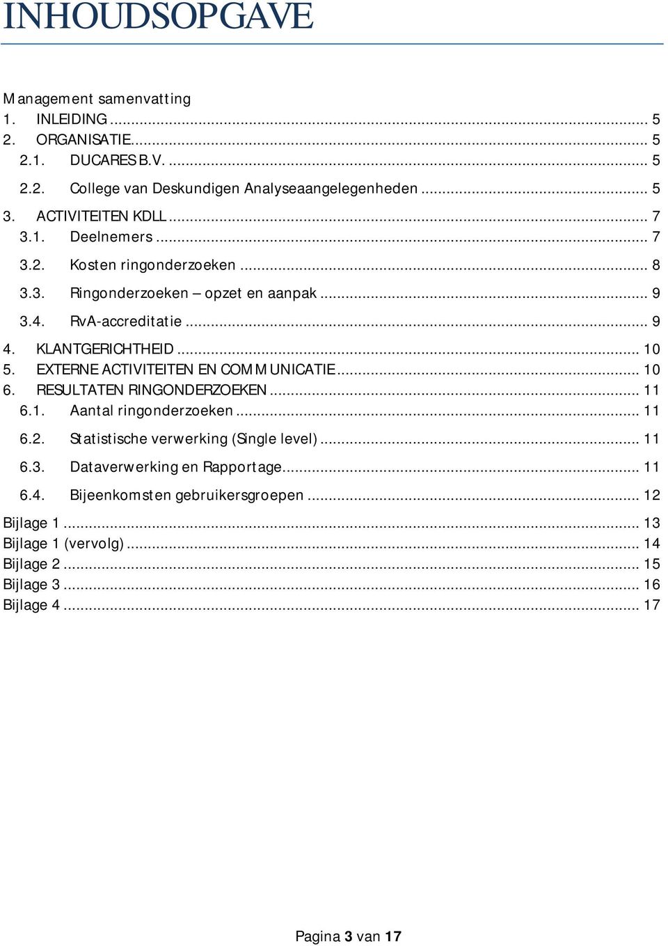 EXTERNE ACTIVITEITEN EN COMMUNICATIE... 10 6. RESULTATEN RINGONDERZOEKEN... 11 6.1. Aantal ringonderzoeken... 11 6.2. Statistische verwerking (Single level)... 11 6.3.