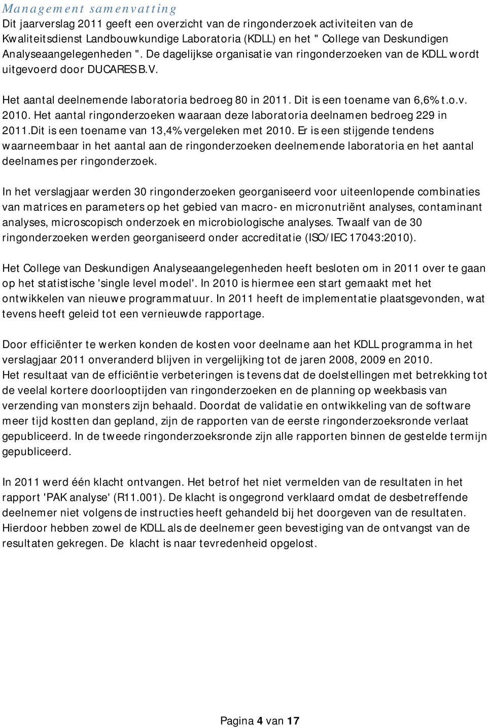 Dit is een toename van 6,6% t.o.v. 2010. Het aantal ringonderzoeken waaraan deze laboratoria deelnamen bedroeg 229 in 2011.Dit is een toename van 13,4% vergeleken met 2010.