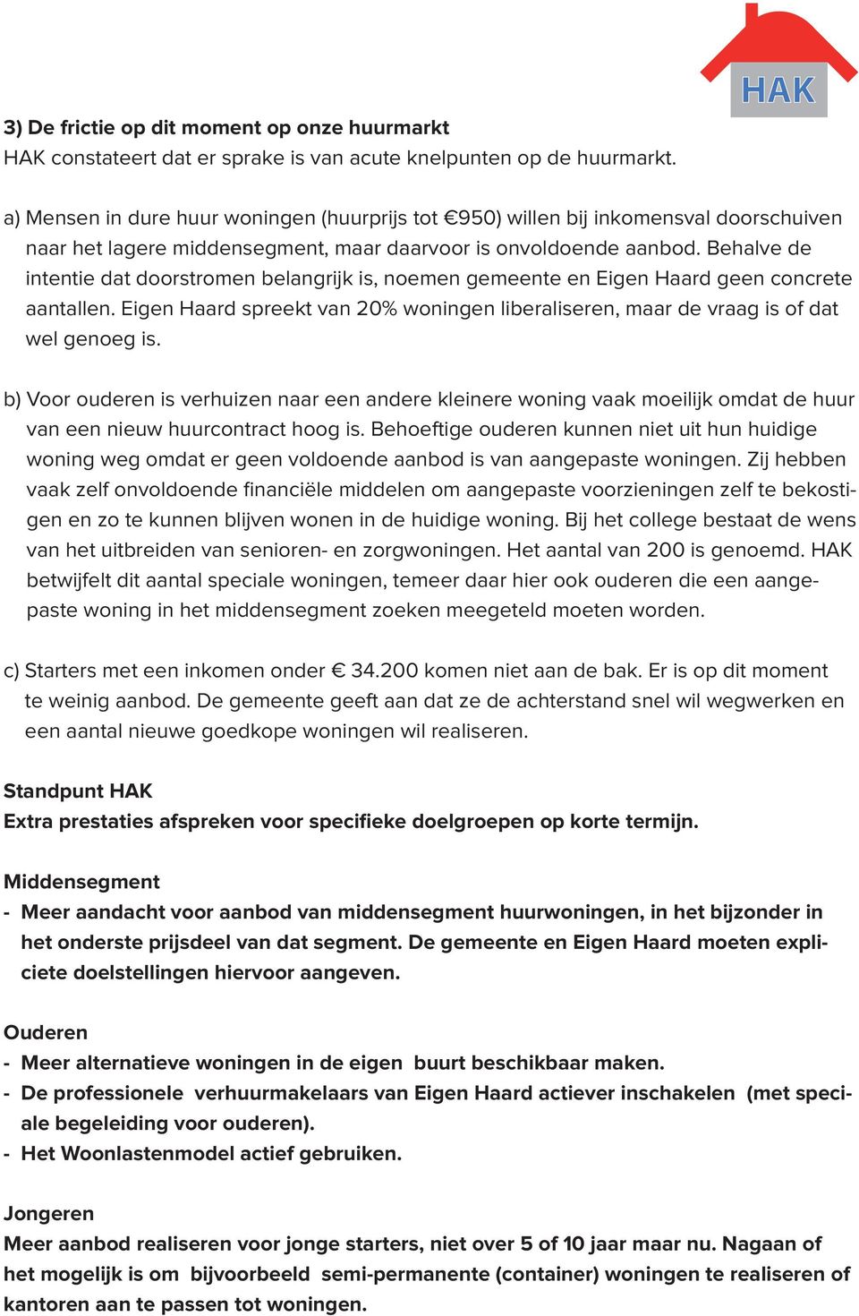 Behalve de intentie dat doorstromen belangrijk is, noemen gemeente en Eigen Haard geen concrete aantallen. Eigen Haard spreekt van 20% woningen liberaliseren, maar de vraag is of dat wel genoeg is.