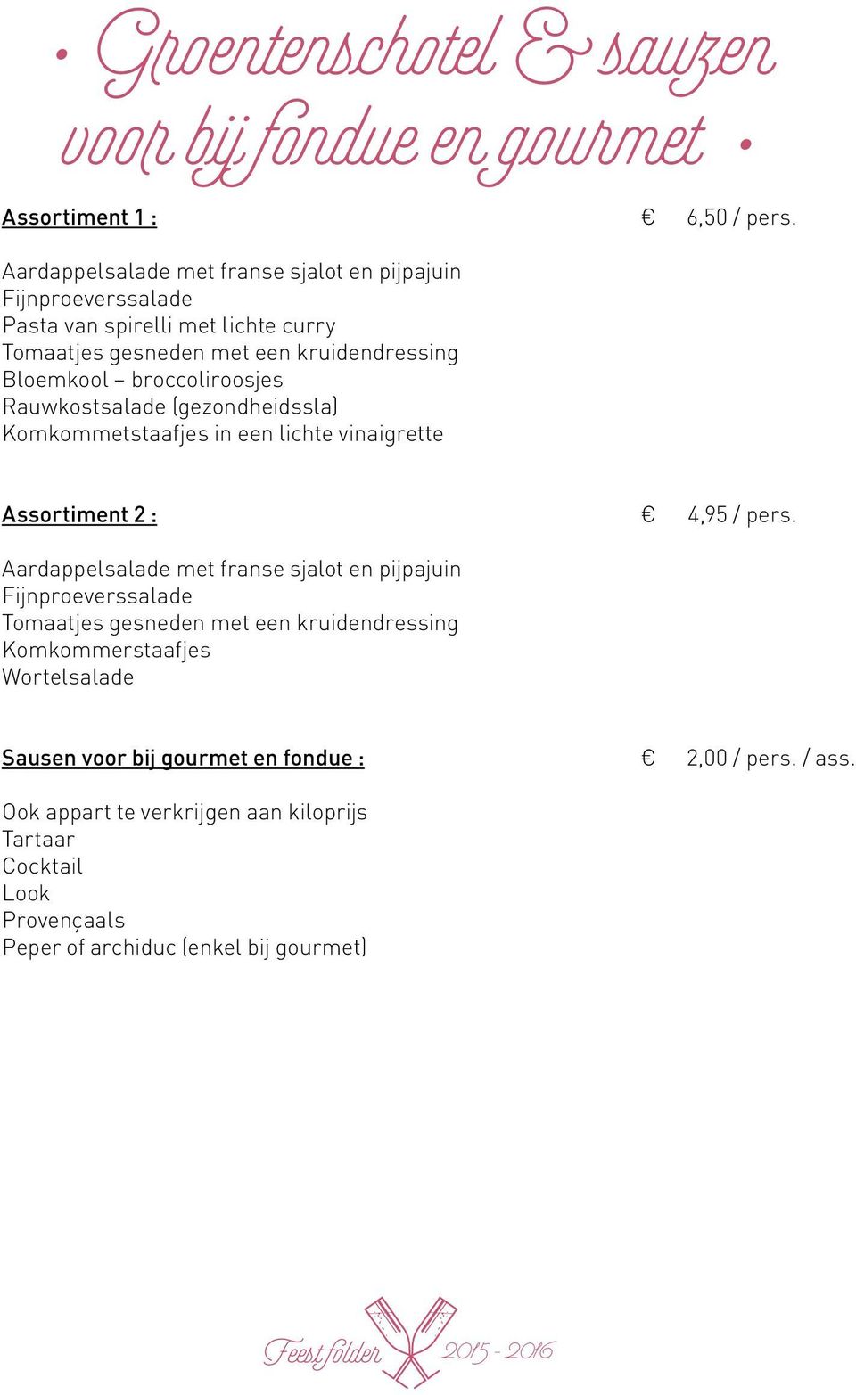 Rauwkostsalade (gezondheidssla) Komkommetstaafjes in een lichte vinaigrette Assortiment 2 : 4,95 / pers.