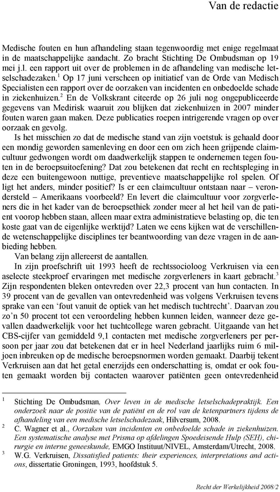 2 En de Volkskrant citeerde op 26 juli nog ongepubliceerde gegevens van Medirisk waaruit zou blijken dat ziekenhuizen in 2007 minder fouten waren gaan maken.