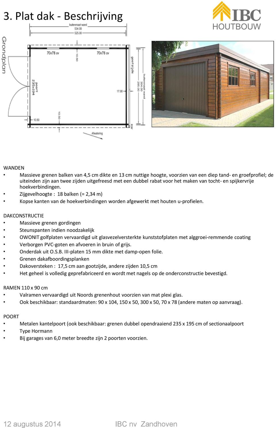 DAKCONSTRUCTIE Massieve grenen gordingen Steunspanten indien noodzakelijk OWONIT golfplaten vervaardigd uit glasvezelversterkte kunststofplaten met alggroei-remmende coating Verborgen PVC-goten en